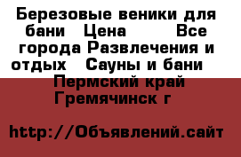 Березовые веники для бани › Цена ­ 40 - Все города Развлечения и отдых » Сауны и бани   . Пермский край,Гремячинск г.